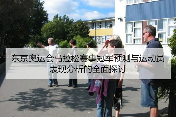 东京奥运会马拉松赛事冠军预测与运动员表现分析的全面探讨