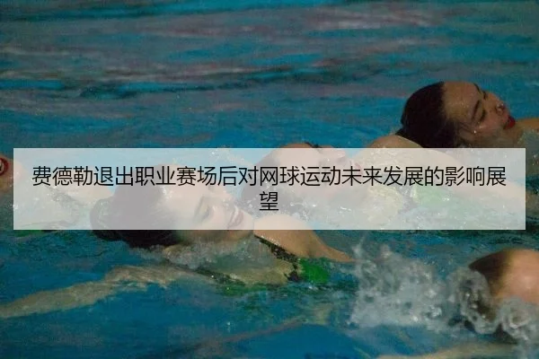 费德勒退出职业赛场后对网球运动未来发展的影响展望
